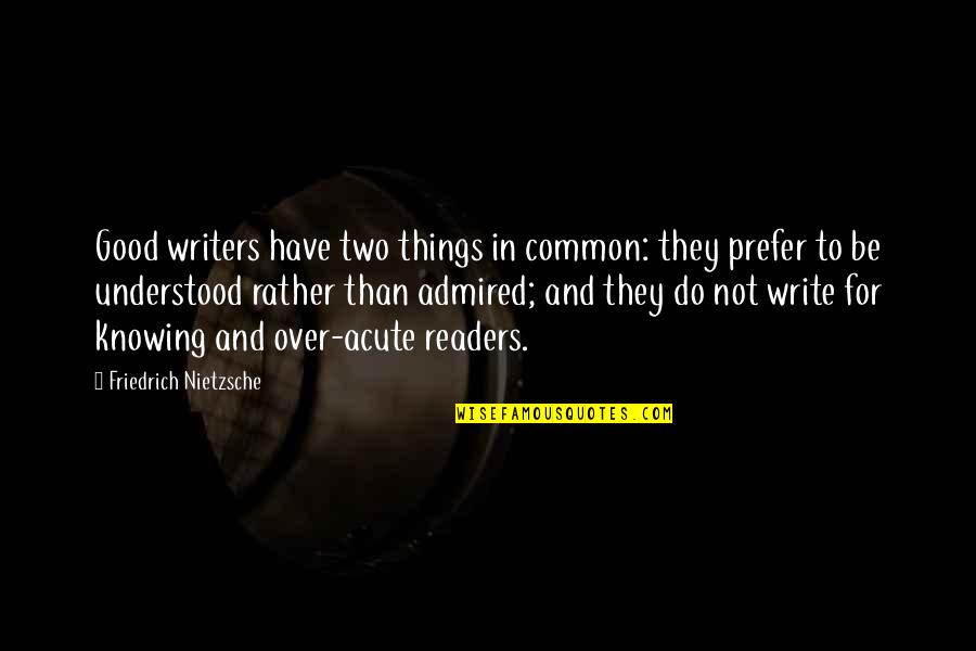 Writers And Readers Quotes By Friedrich Nietzsche: Good writers have two things in common: they