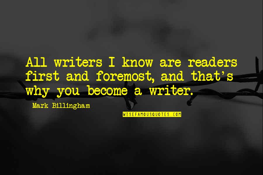 Writers And Readers Quotes By Mark Billingham: All writers I know are readers first and Writers And Readers Quotes By Mark Billingham: All writers I know are readers first and