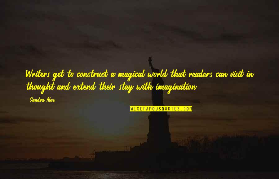 Writers And Readers Quotes By Sandra Alex: Writers get to construct a magical world that