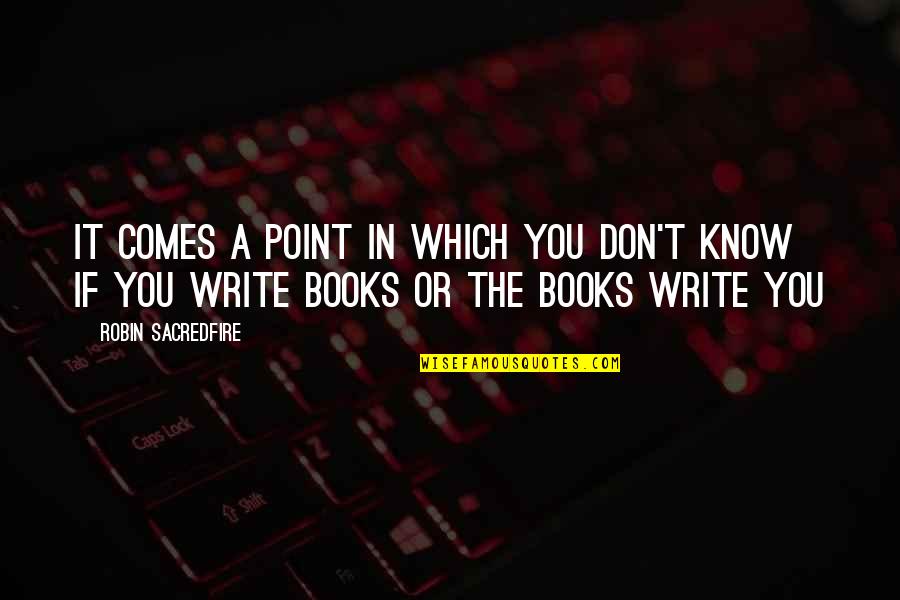 Writers Authors Quotes By Robin Sacredfire: It comes a point in which you don't
