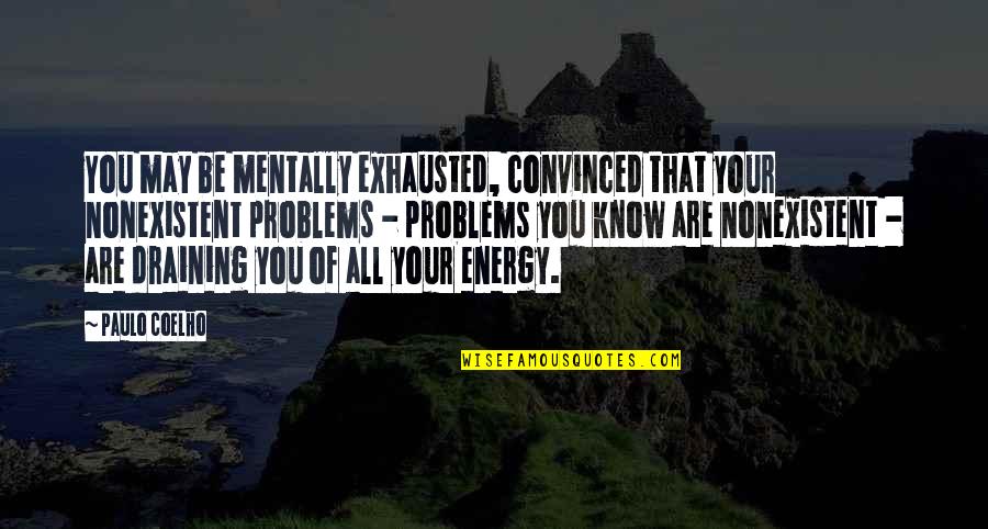 Writer's Block Inspirational Quotes By Paulo Coelho: You may be mentally exhausted, convinced that your