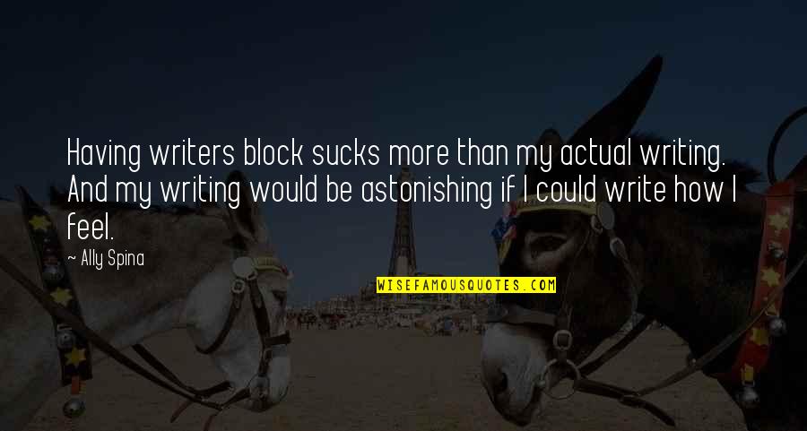 Writers Block Quotes By Ally Spina: Having writers block sucks more than my actual