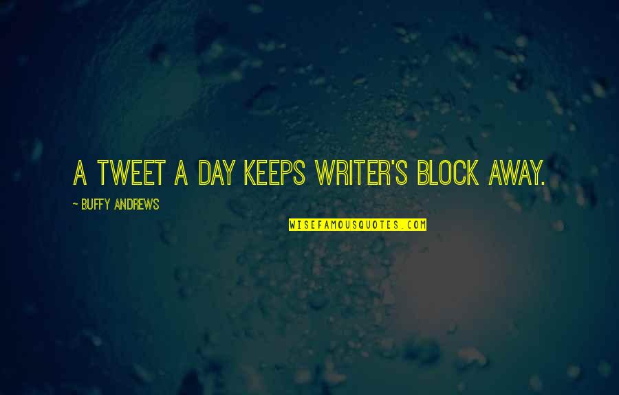 Writers Block Quotes By Buffy Andrews: A tweet a day keeps writer's block away.