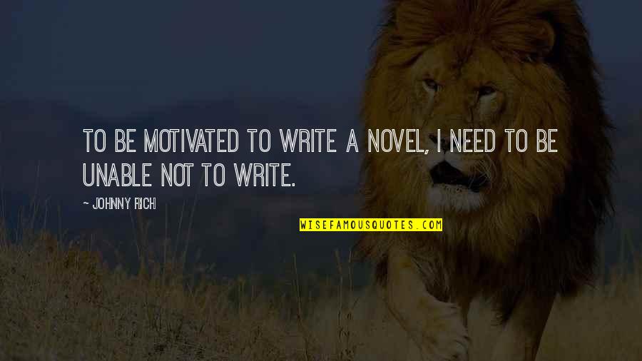 Writers Block Quotes By Johnny Rich: To be motivated to write a novel, I