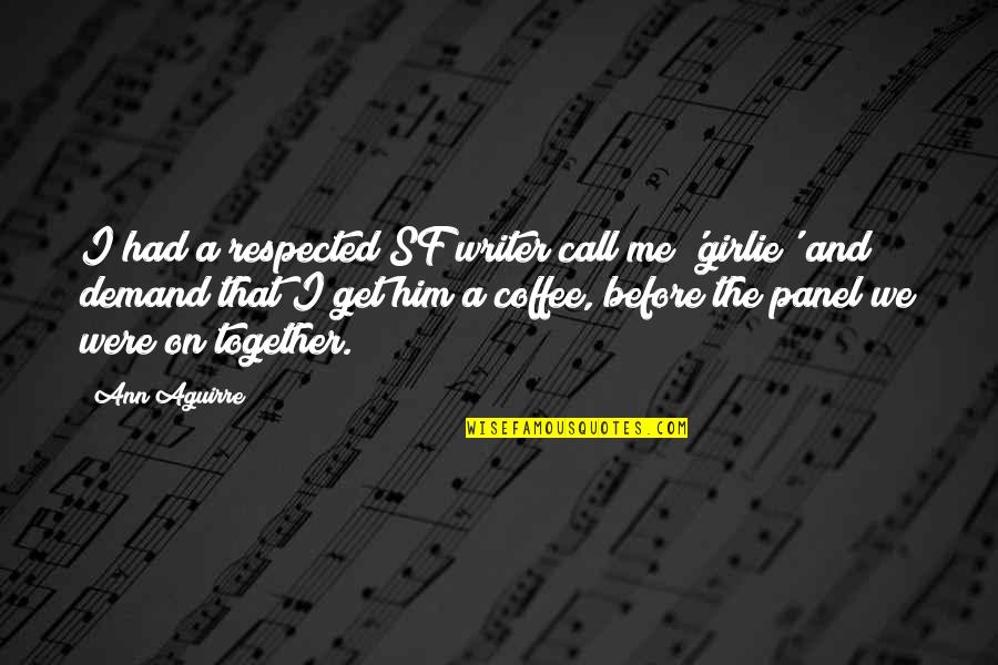 Writer's Coffee Quotes By Ann Aguirre: I had a respected SF writer call me