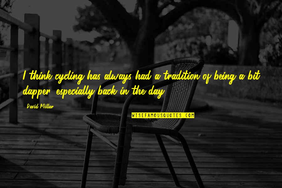 Writers Diary Quotes By David Millar: I think cycling has always had a tradition Writers Diary Quotes By David Millar: I think cycling has always had a tradition