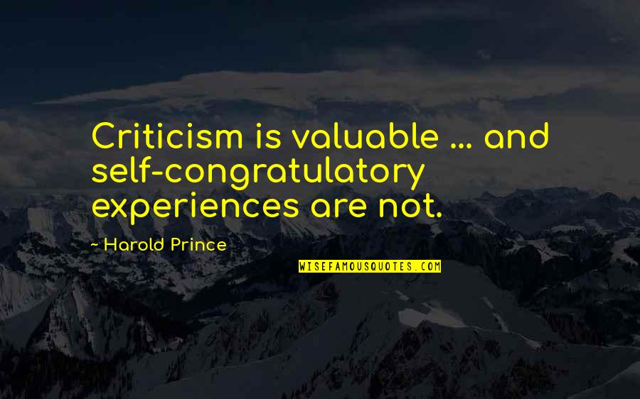 Writers Diary Quotes By Harold Prince: Criticism is valuable ... and self-congratulatory experiences are