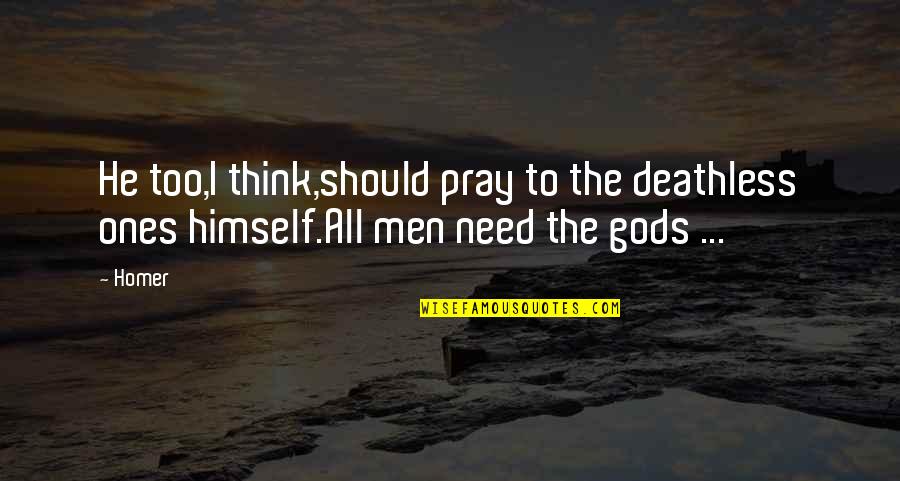 Writers Diary Quotes By Homer: He too,I think,should pray to the deathless ones