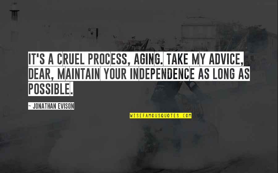 Writers Diary Quotes By Jonathan Evison: It's a cruel process, aging. Take my advice, Writers Diary Quotes By Jonathan Evison: It's a cruel process, aging. Take my advice,