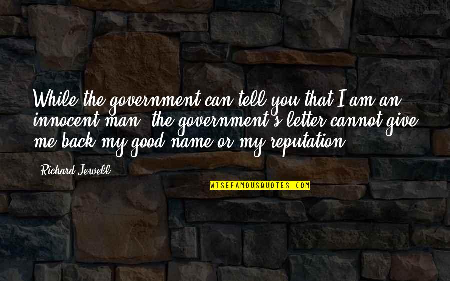 Writers Diary Quotes By Richard Jewell: While the government can tell you that I Writers Diary Quotes By Richard Jewell: While the government can tell you that I