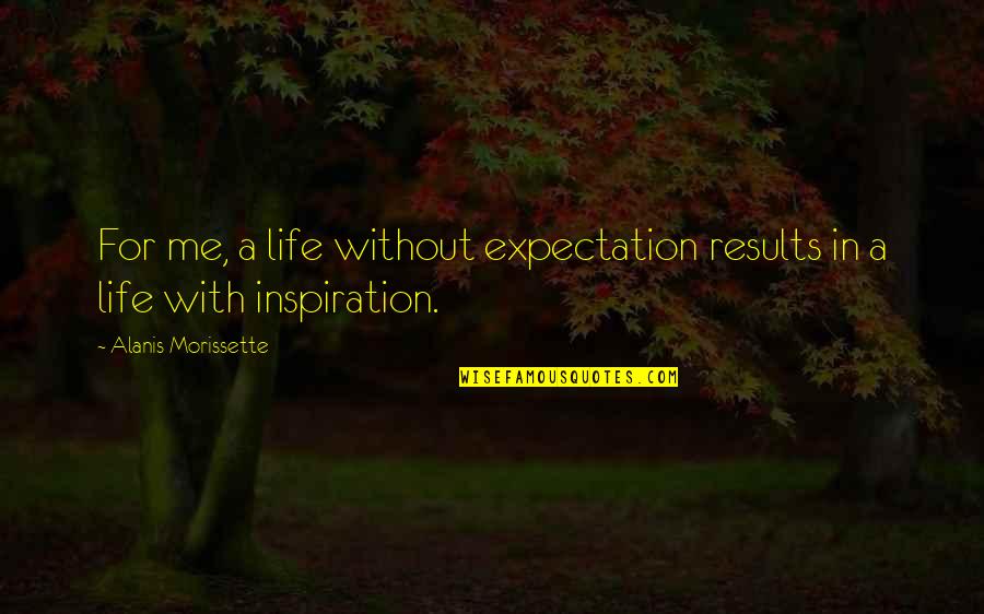Writer's Digest Quotes By Alanis Morissette: For me, a life without expectation results in Writer's Digest Quotes By Alanis Morissette: For me, a life without expectation results in