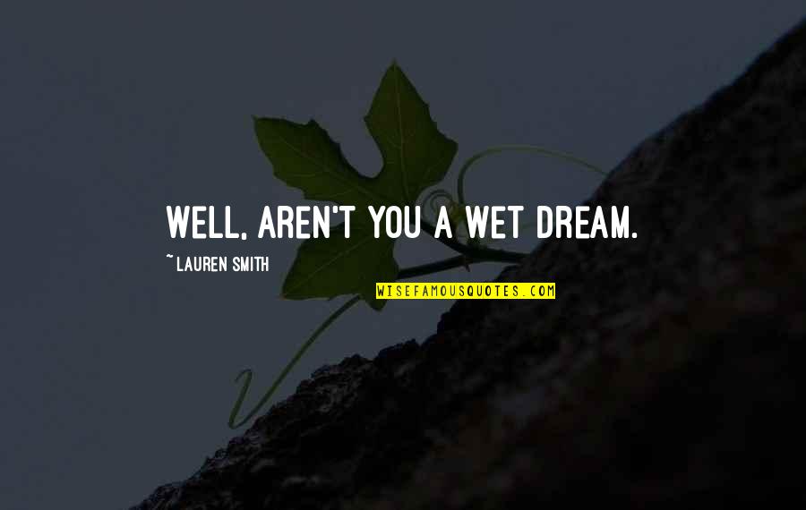 Writer's Digest Quotes By Lauren Smith: Well, aren't you a wet dream. Writer's Digest Quotes By Lauren Smith: Well, aren't you a wet dream.