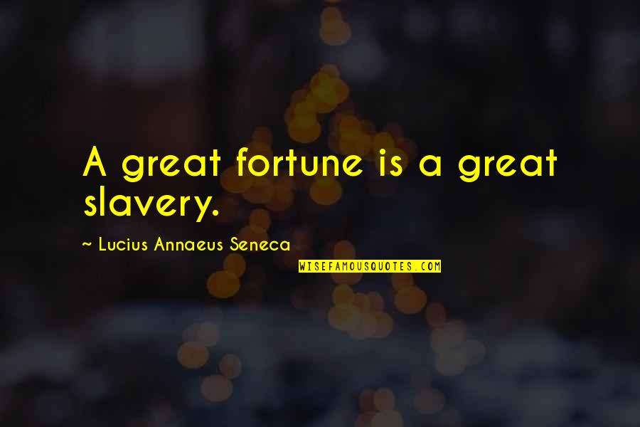 Writers Drinking Quotes By Lucius Annaeus Seneca: A great fortune is a great slavery.