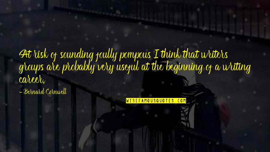 Writers Groups Quotes By Bernard Cornwell: At risk of sounding foully pompous I think Writers Groups Quotes By Bernard Cornwell: At risk of sounding foully pompous I think
