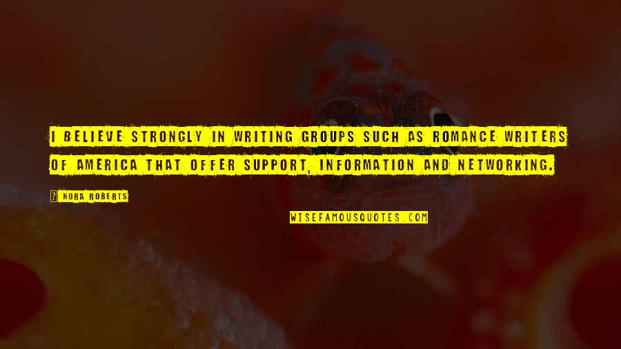 Writers Groups Quotes By Nora Roberts: I believe strongly in writing groups such as Writers Groups Quotes By Nora Roberts: I believe strongly in writing groups such as