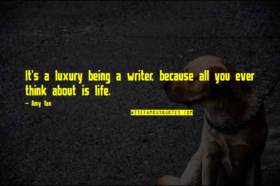 Writer's Life Quotes By Amy Tan: It's a luxury being a writer, because all
