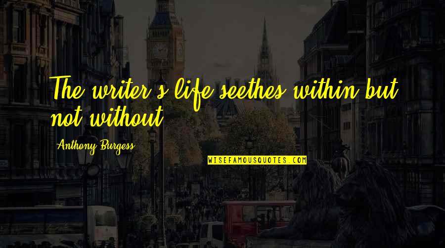 Writer's Life Quotes By Anthony Burgess: The writer's life seethes within but not without.