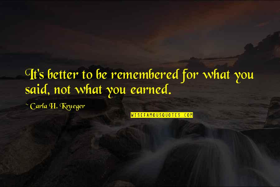 Writer's Life Quotes By Carla H. Krueger: It's better to be remembered for what you