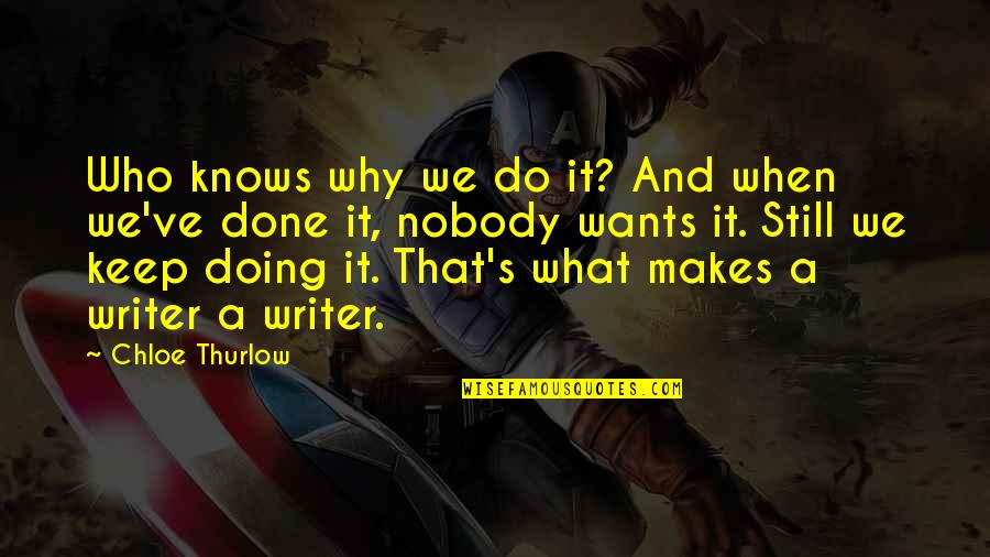 Writer's Life Quotes By Chloe Thurlow: Who knows why we do it? And when