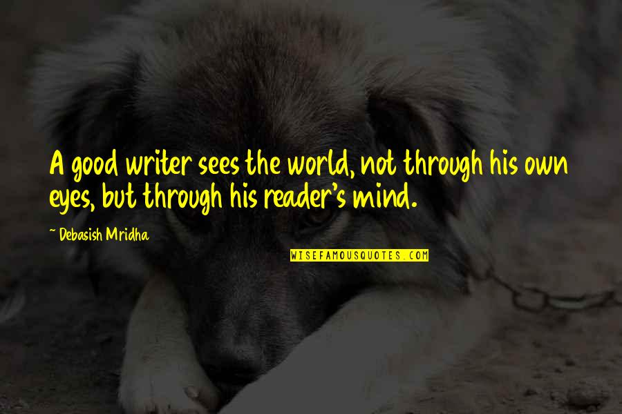 Writer's Life Quotes By Debasish Mridha: A good writer sees the world, not through