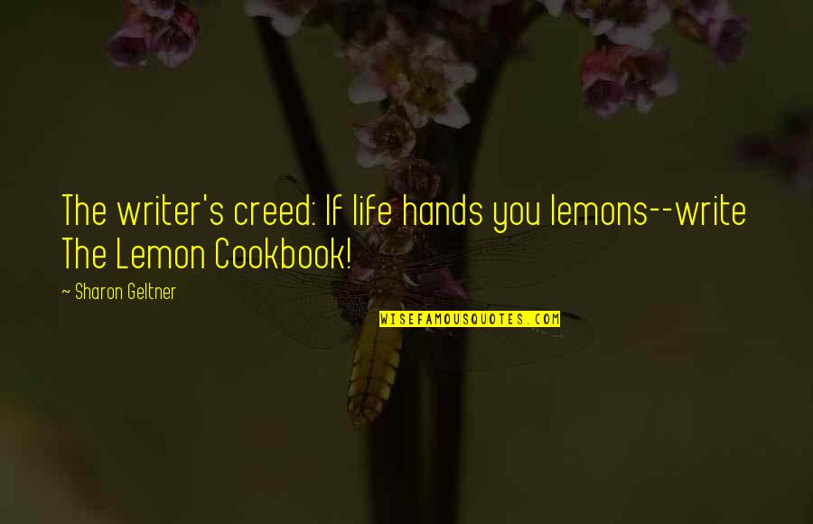 Writer's Life Quotes By Sharon Geltner: The writer's creed: If life hands you lemons--write