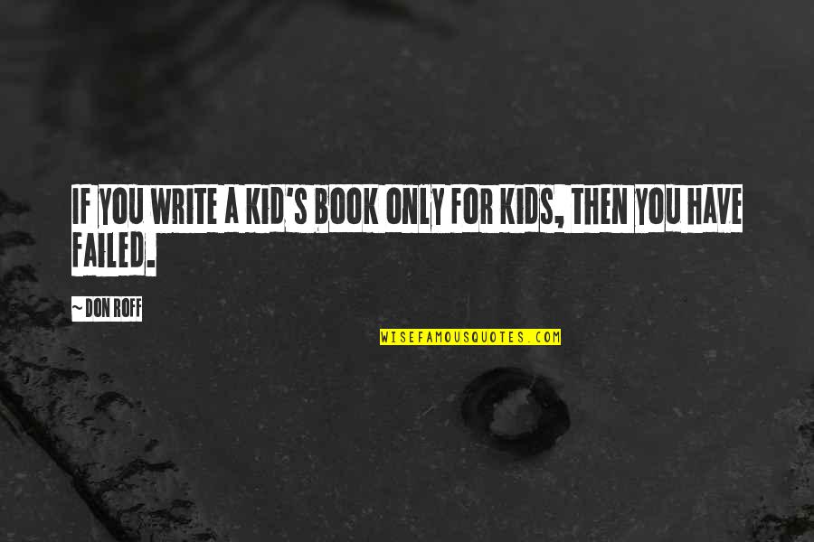 Writers On Writing Books Writing Quotes By Don Roff: If you write a kid's book only for