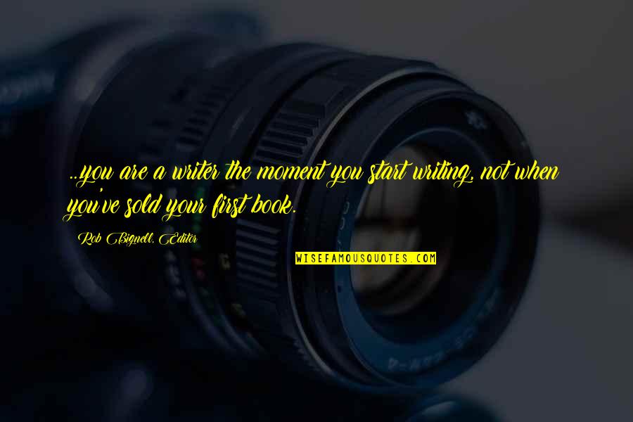 Writers On Writing Books Writing Quotes By Rob Bignell, Editor: ...you are a writer the moment you start Writers On Writing Books Writing Quotes By Rob Bignell, Editor: ...you are a writer the moment you start