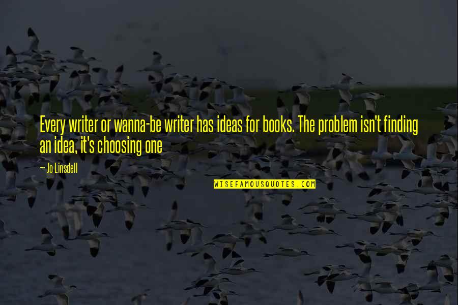 Writers Quotes Books Quotes By Jo Linsdell: Every writer or wanna-be writer has ideas for