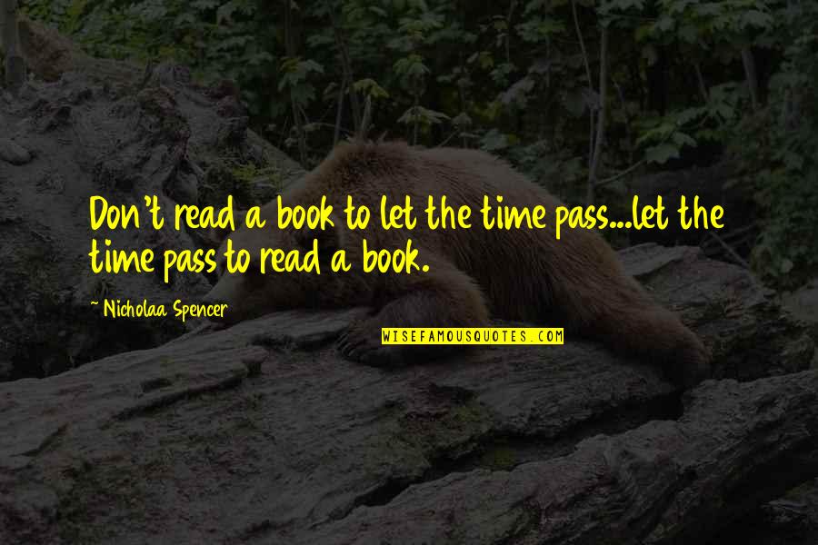 Writers Quotes Books Quotes By Nicholaa Spencer: Don't read a book to let the time