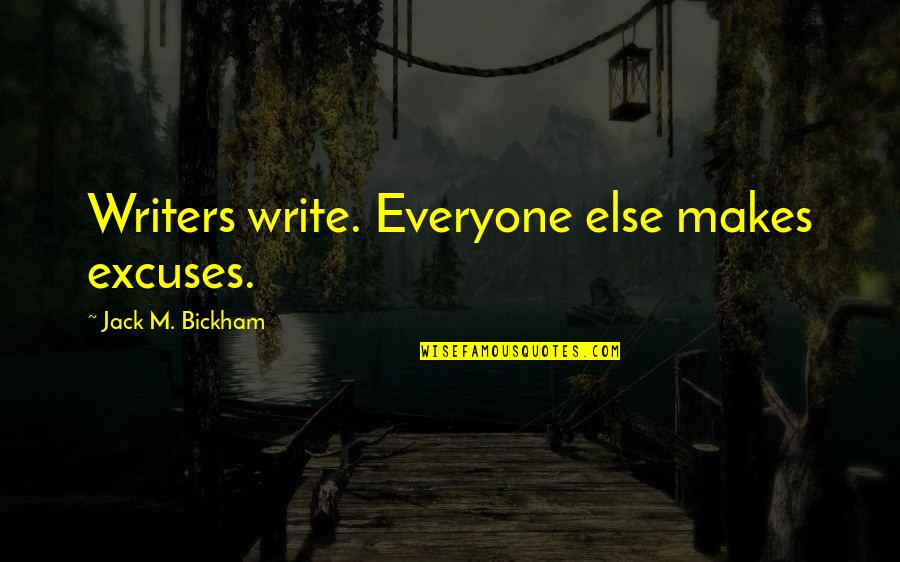 Writers Quotes By Jack M. Bickham: Writers write. Everyone else makes excuses.