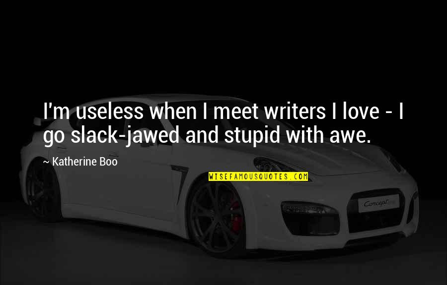 Writers Quotes By Katherine Boo: I'm useless when I meet writers I love