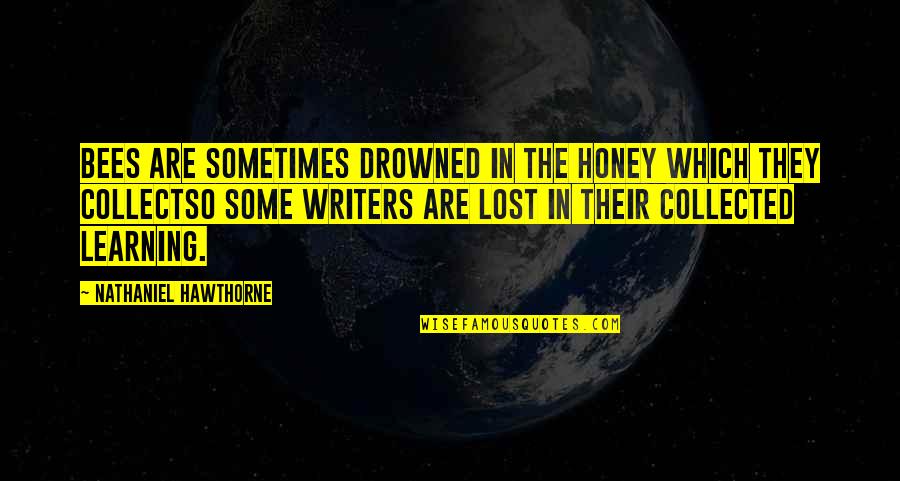 Writers Quotes By Nathaniel Hawthorne: Bees are sometimes drowned in the honey which