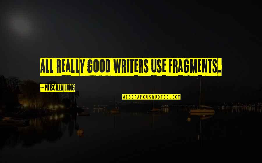 Writers Quotes By Priscilla Long: All really good writers use fragments.