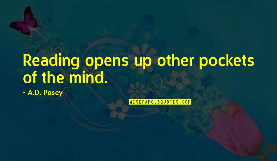 Writers Reading Quotes By A.D. Posey: Reading opens up other pockets of the mind.