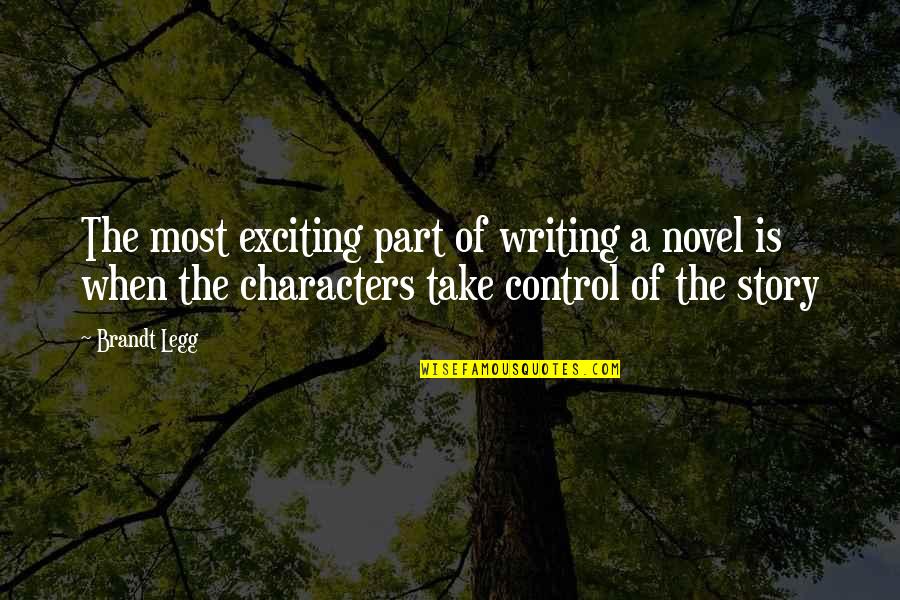 Writers Reading Quotes By Brandt Legg: The most exciting part of writing a novel