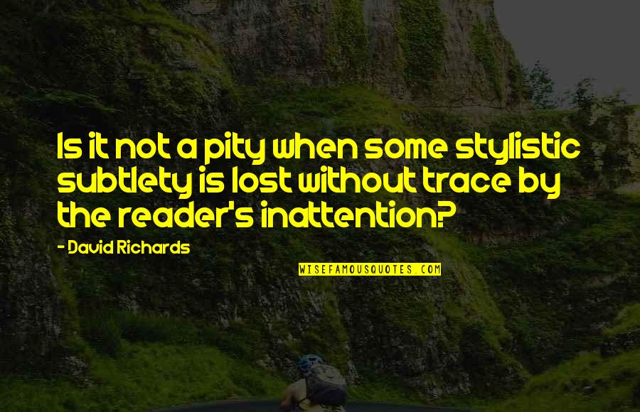 Writers Reading Quotes By David Richards: Is it not a pity when some stylistic