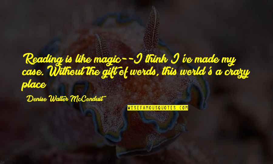 Writers Reading Quotes By Denise Walter McConduit: Reading is like magic--I think I've made my