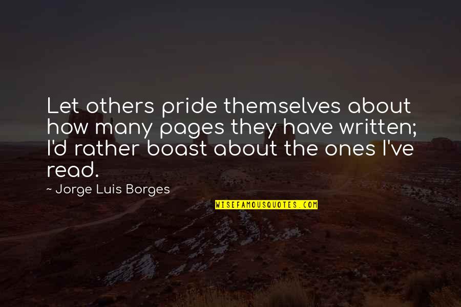 Writers Reading Quotes By Jorge Luis Borges: Let others pride themselves about how many pages