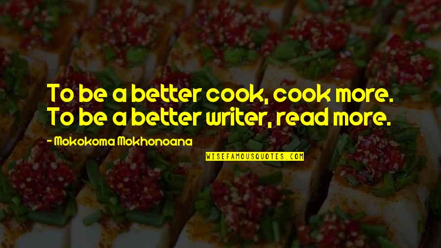 Writers Reading Quotes By Mokokoma Mokhonoana: To be a better cook, cook more. To