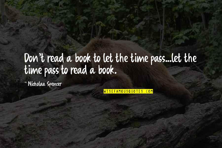 Writers Reading Quotes By Nicholaa Spencer: Don't read a book to let the time