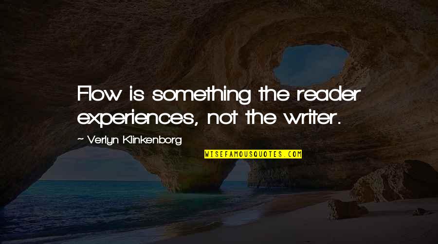 Writers Reading Quotes By Verlyn Klinkenborg: Flow is something the reader experiences, not the