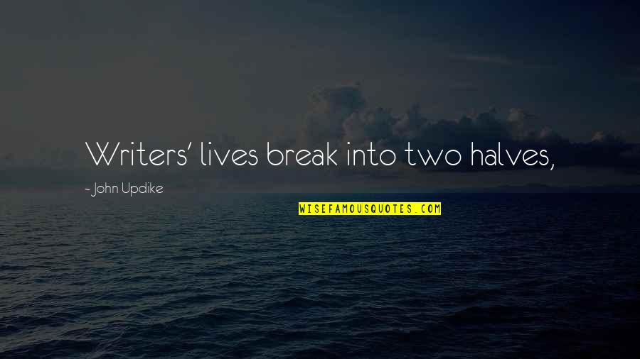 Writers Their Lives Quotes By John Updike: Writers' lives break into two halves, Writers Their Lives Quotes By John Updike: Writers' lives break into two halves,