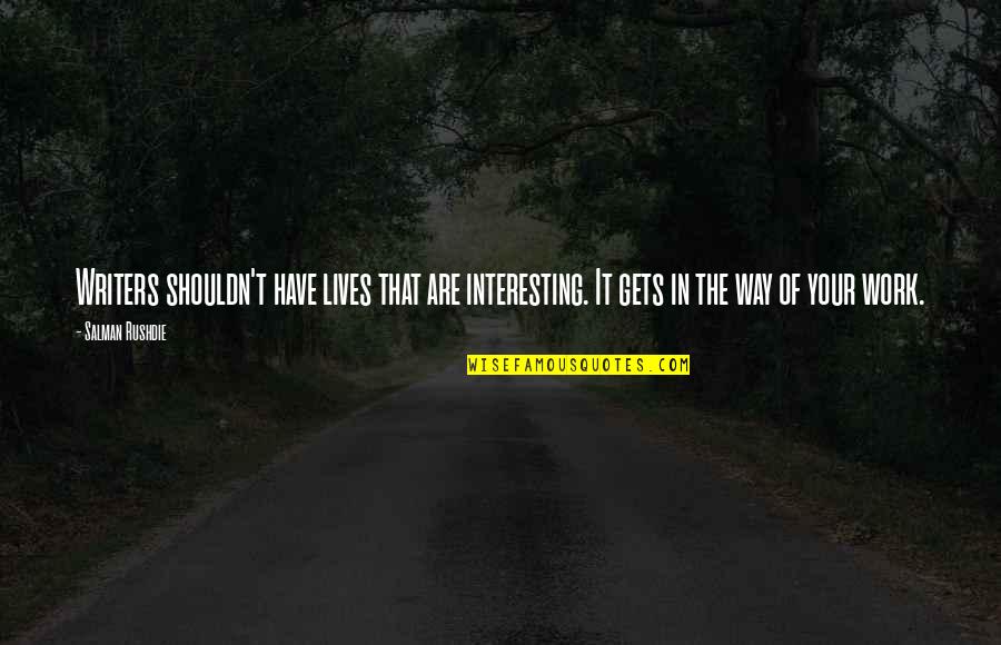 Writers Their Lives Quotes By Salman Rushdie: Writers shouldn't have lives that are interesting. It Writers Their Lives Quotes By Salman Rushdie: Writers shouldn't have lives that are interesting. It