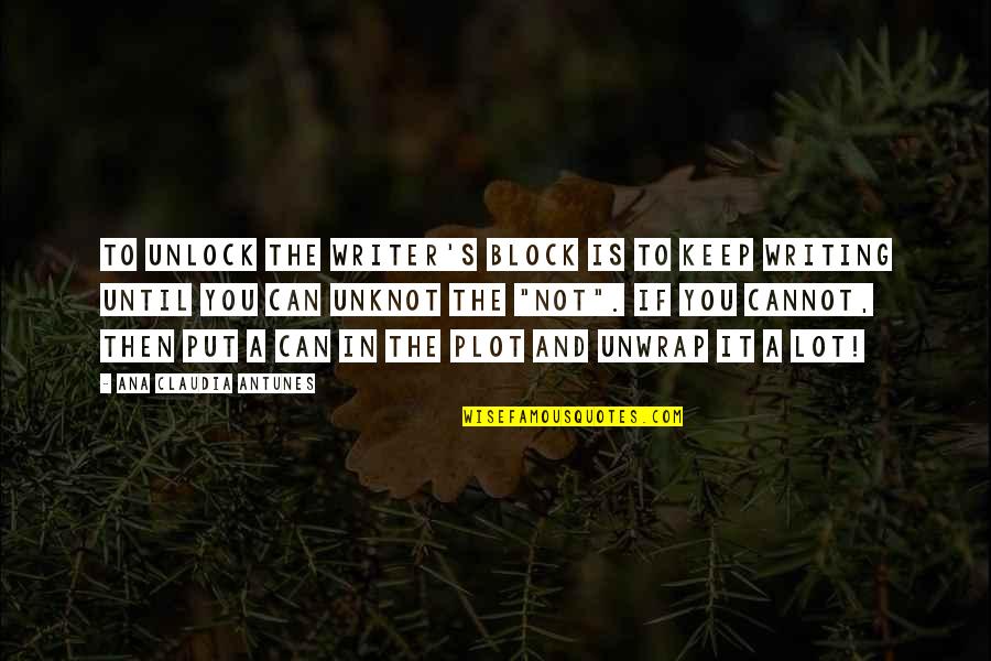 Writers Writers On Writing Quotes By Ana Claudia Antunes: To unlock the writer's block is to keep Writers Writers On Writing Quotes By Ana Claudia Antunes: To unlock the writer's block is to keep