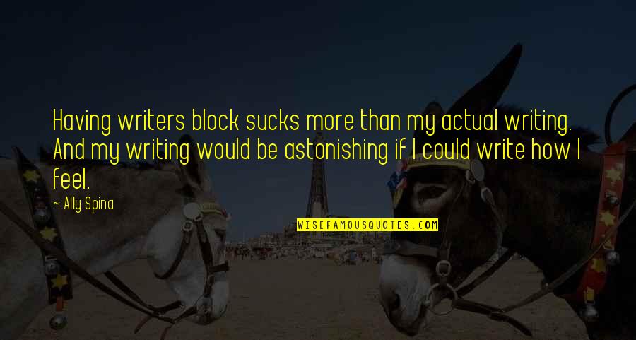 Writersblock Quotes By Ally Spina: Having writers block sucks more than my actual