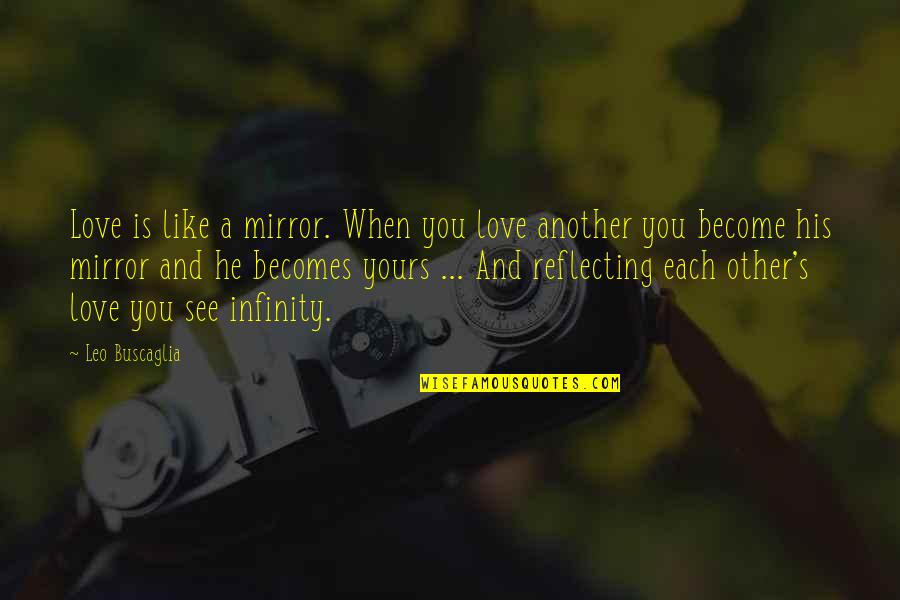 Writersblock Quotes By Leo Buscaglia: Love is like a mirror. When you love