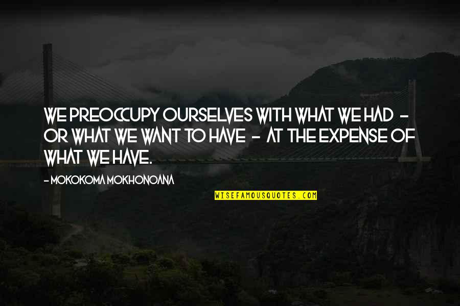 Writery Mizzou Quotes By Mokokoma Mokhonoana: We preoccupy ourselves with what we had -