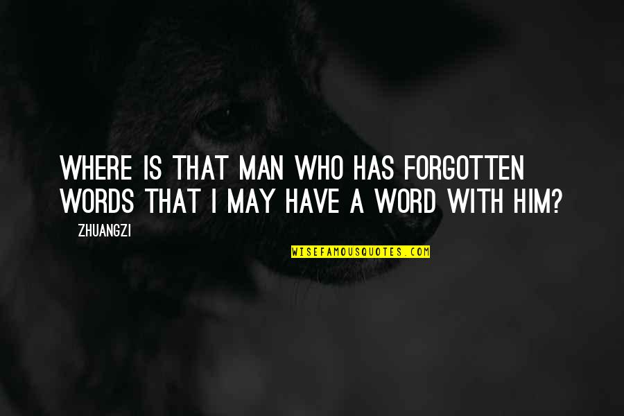 Writery Quotes By Zhuangzi: Where is that man who has forgotten words