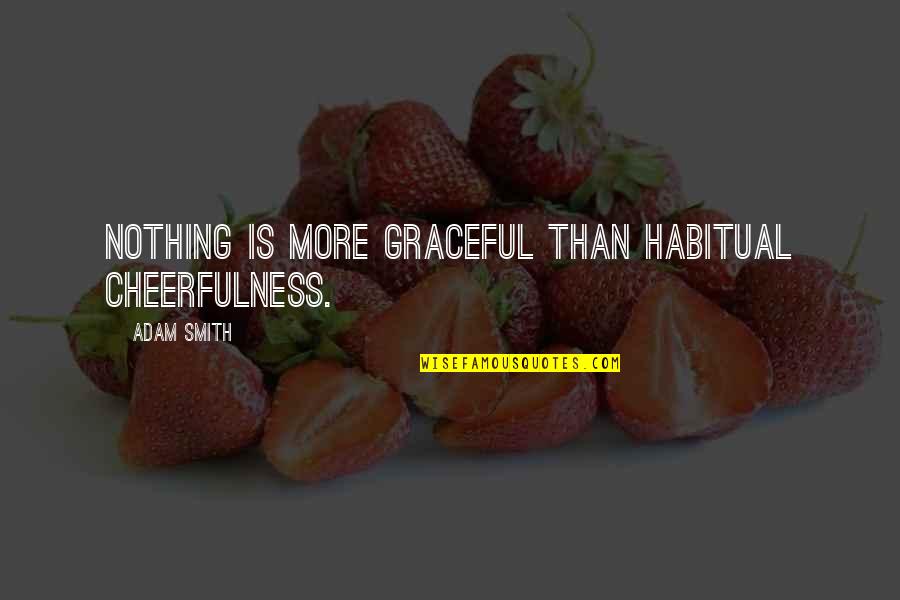 Writh Quotes By Adam Smith: Nothing is more graceful than habitual cheerfulness.