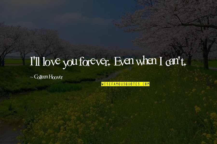 Writh Quotes By Colleen Hoover: I'll love you forever. Even when I can't.